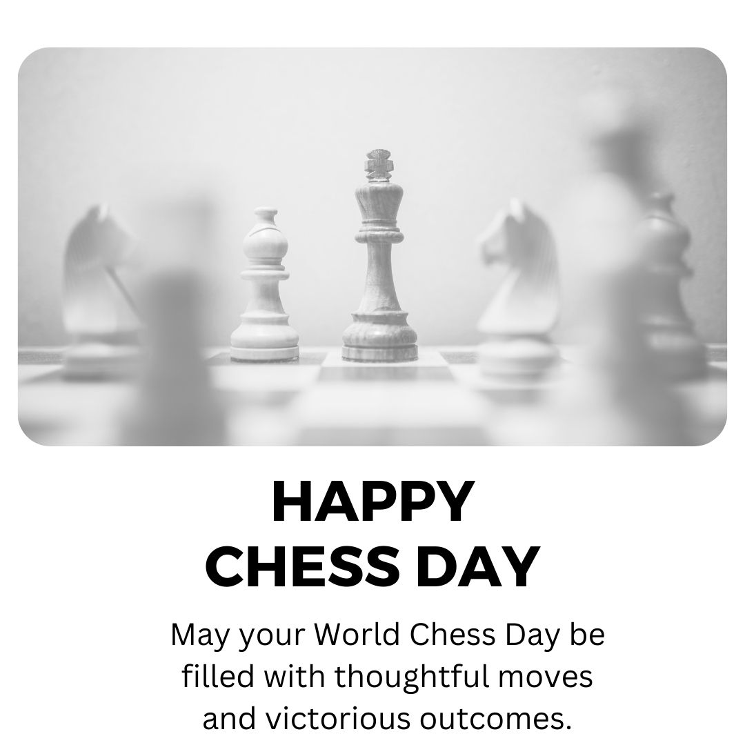 May your World Chess Day be filled with thoughtful moves and victorious outcomes. - World Chess Day wishes, messages, and status